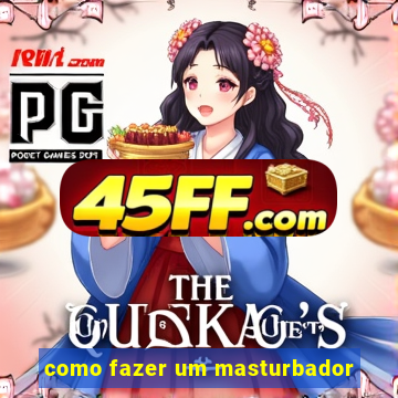como fazer um masturbador